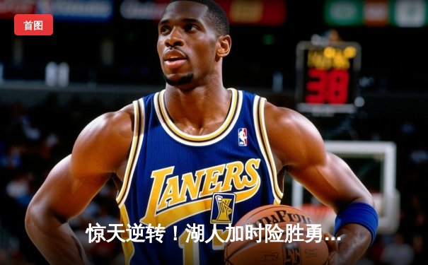 惊天逆转！湖人加时险胜勇士，詹姆斯三双库里空砍40分