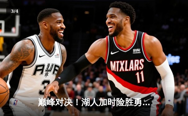 巅峰对决！湖人加时险胜勇士，詹姆斯三双奠定胜局 - 3