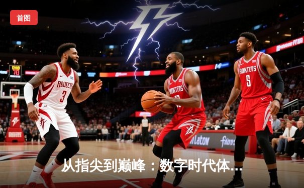 从指尖到巅峰：数字时代体育传播的变革与辉煌