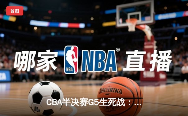 CBA半决赛G5生死战：辽宁本钢加时逆转广东宏远 赵继伟砍35分创生涯新高