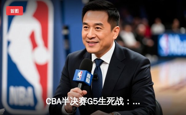 CBA半决赛G5生死战：辽宁本钢加时逆转广东宏远 赵继伟砍35分创生涯新高