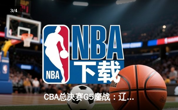 CBA总决赛G5鏖战：辽宁本钢加时逆转广东宏远 成功卫冕总冠军 - 3