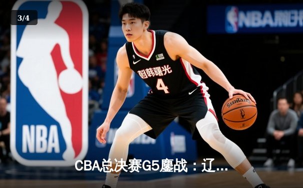 CBA总决赛G5鏖战：辽宁本钢加时逆转广东宏远 成功卫冕总冠军 - 3
