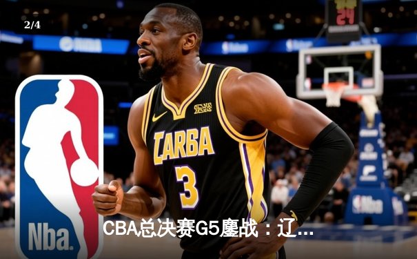 CBA总决赛G5鏖战：辽宁本钢加时逆转广东宏远 成功卫冕总冠军 - 2