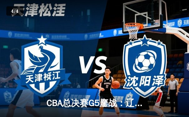 CBA总决赛G5鏖战：辽宁本钢加时逆转广东宏远 成功卫冕总冠军 - 4